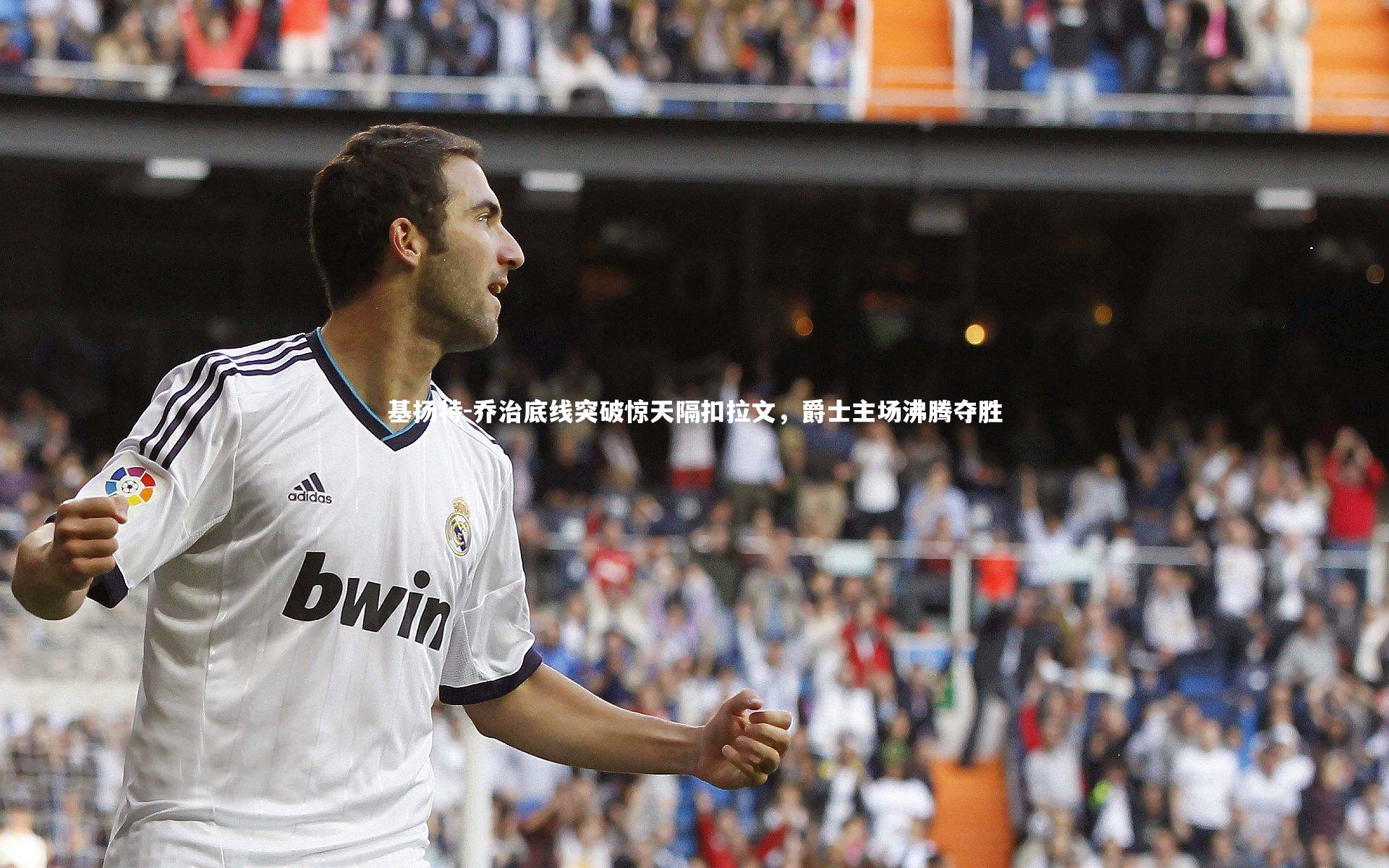 基扬特-乔治底线突破惊天隔扣拉文,爵士主场沸腾夺胜