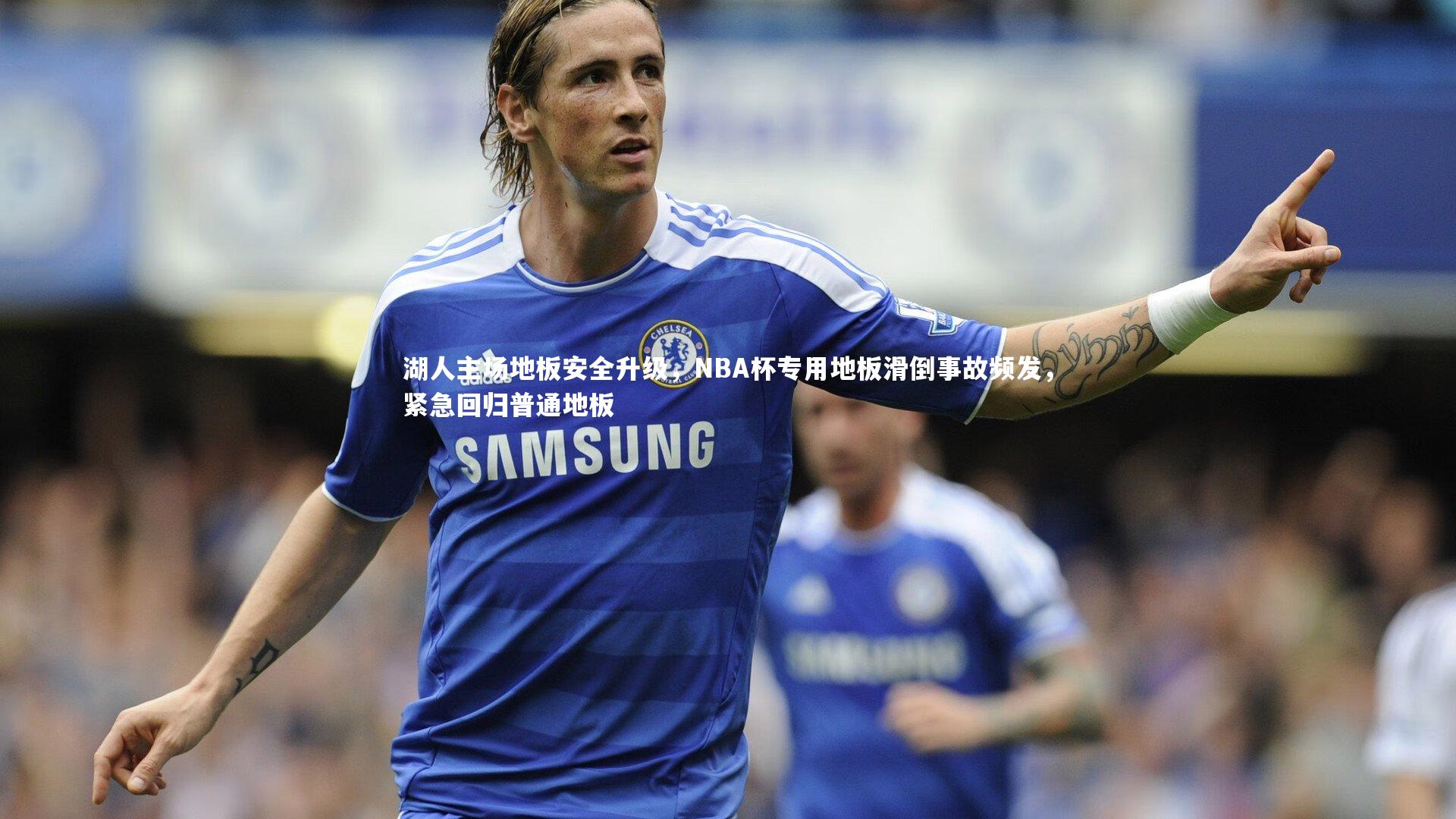湖人主场地板安全升级，NBA杯专用地板滑倒事故频发，紧急回归普通地板