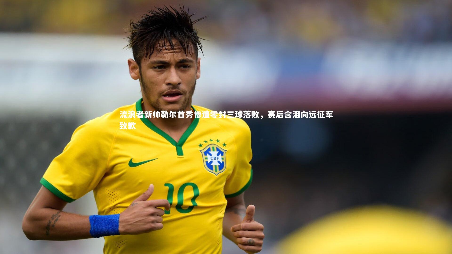 流浪者新帅勒尔首秀惨遭零封三球落败，赛后含泪向远征军致歉