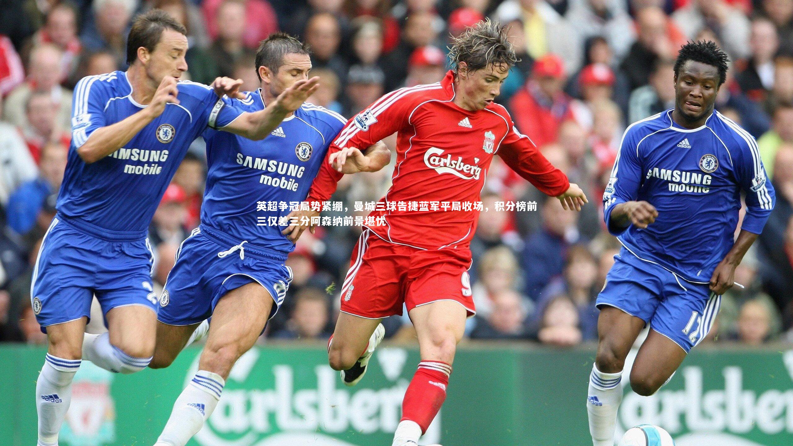 英超争冠局势紧绷，曼城三球告捷蓝军平局收场，积分榜前三仅差三分阿森纳前景堪忧