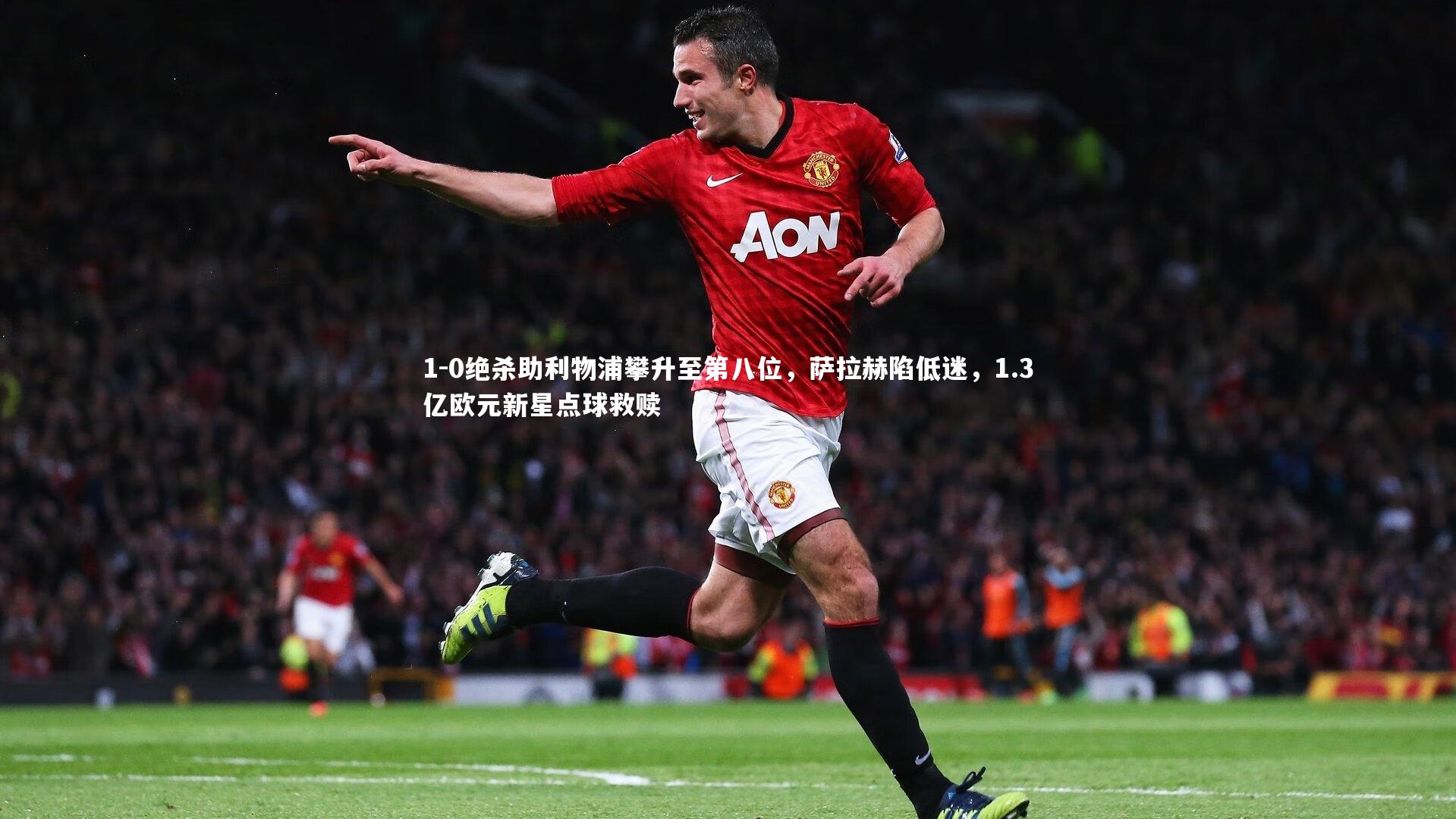 1-0绝杀助利物浦攀升至第八位，萨拉赫陷低迷，1.3亿欧元新星点球救赎