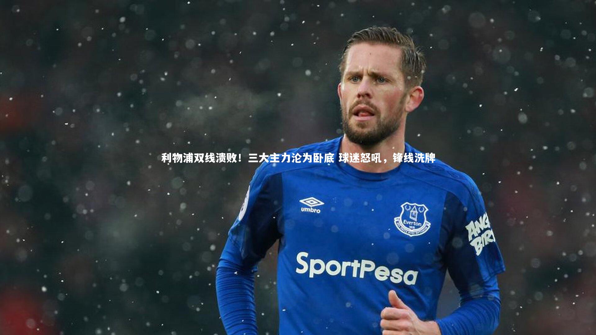 利物浦双线溃败！三大主力沦为卧底 球迷怒吼，锋线洗牌