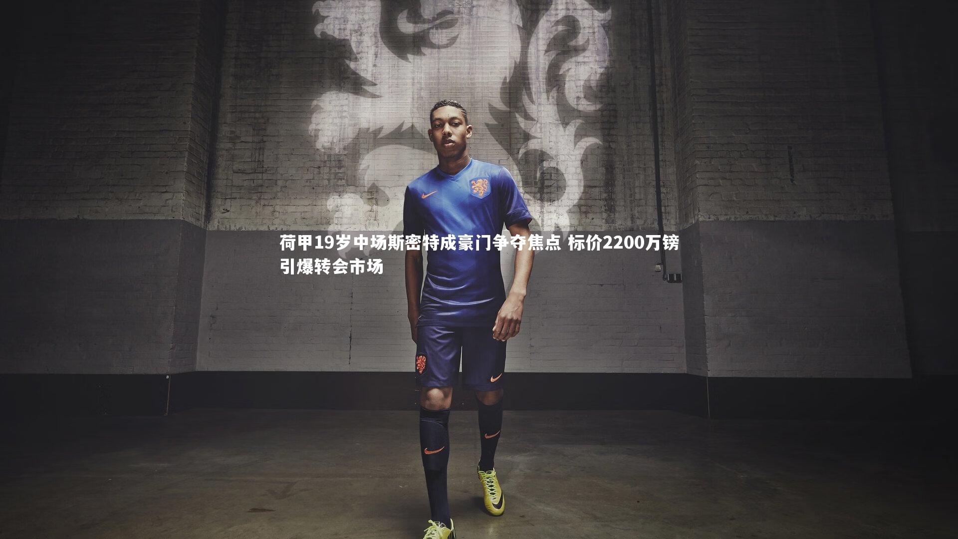 荷甲19岁中场斯密特成豪门争夺焦点 标价2200万镑引爆转会市场