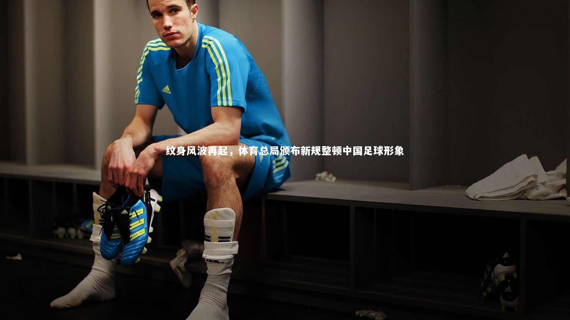 纹身风波再起，体育总局颁布新规整顿中国足球形象